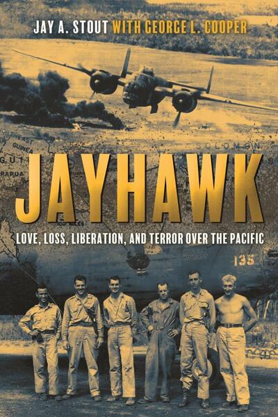 Cover for Jay Stout · Jayhawk: Love, Loss, Liberation and Terror Over the Pacific (Hardcover Book) (2020)