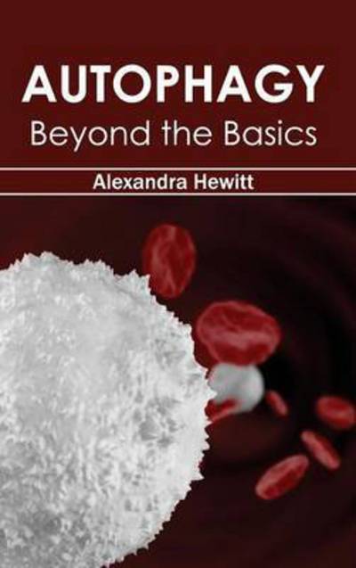 Autophagy: Beyond the Basics - Alexandra Hewitt - Books - Callisto Reference - 9781632390837 - February 11, 2015