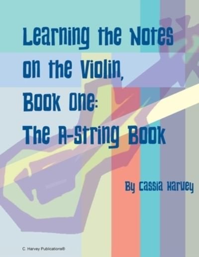Cover for Cassia Harvey · Learning the Notes on the Violin, Book One, The A-String Book (Paperback Book) (2022)