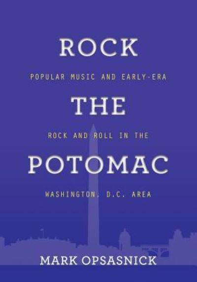Cover for Mark Opsasnick · Rock the Potomac: Popular Music and Early-Era Rock and Roll in the Washington, D.C. Area (Paperback Book) (2019)