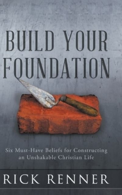 Cover for Rick Renner · Build Your Foundation: Six Must-Have Beliefs for Constructing an Unshakable Christian Life (Hardcover Book) (2021)
