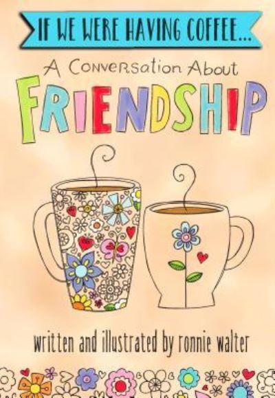 Cover for Ronnie Walter · If We Were Having Coffee... a Conversation about Friendship (Hardcover Book) (2017)