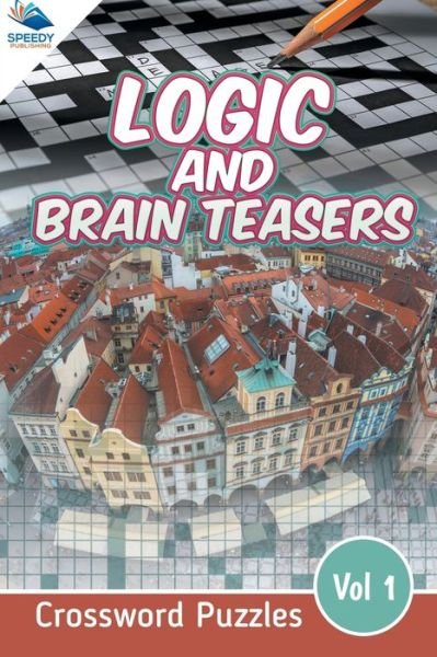 Logic and Brain Teasers Crossword Puzzles Vol 1 - Speedy Publishing LLC - Kirjat - Speedy Publishing LLC - 9781682803837 - lauantai 31. lokakuuta 2015