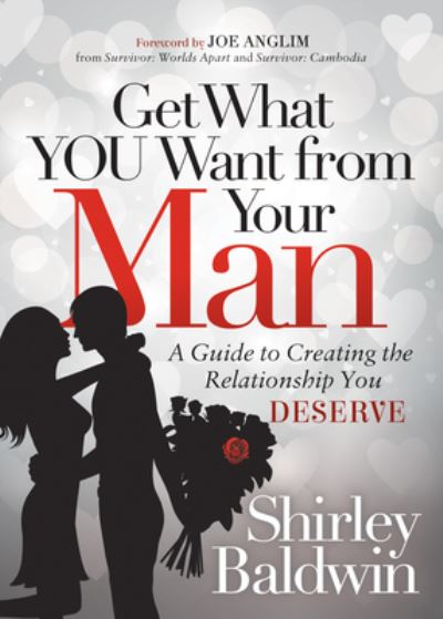 Cover for Shirley Baldwin · Get What You Want from Your Man: A Guide to Creating the Relationship You Deserve (Paperback Book) (2018)