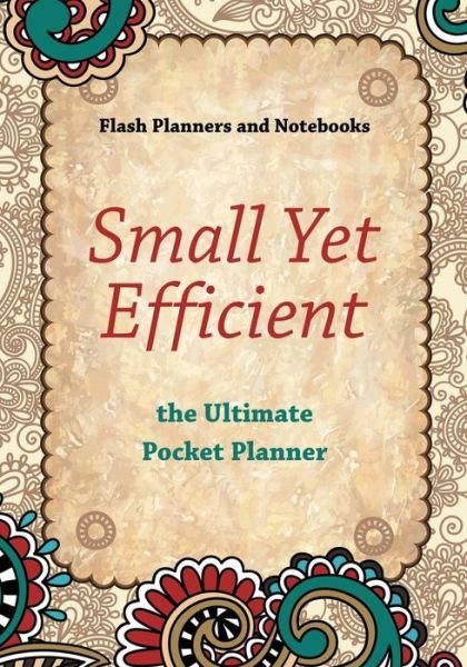Cover for Flash Planners and Notebooks · Small Yet Efficient - The Ultimate Pocket Planner (Paperback Book) (2016)