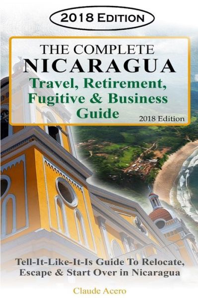 Cover for Claude Acero · The Complete Nicaragua Travel, Retirement Fugitive &amp; Business Guide (Paperback Book) (2018)