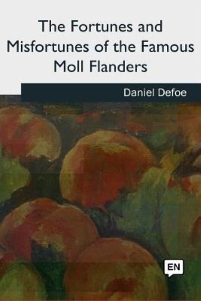 The Fortunes and Misfortunes of the Famous Moll Flanders - Daniel Defoe - Bøger - Createspace Independent Publishing Platf - 9781727724837 - 21. oktober 2018