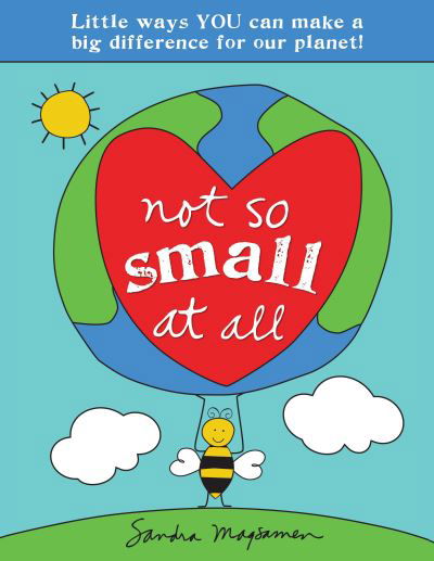 Not So Small at All: Little Ways YOU Can Make a Big Difference for Our Planet! - Sandra Magsamen - Kirjat - Sourcebooks, Inc - 9781728251837 - sunnuntai 1. toukokuuta 2022