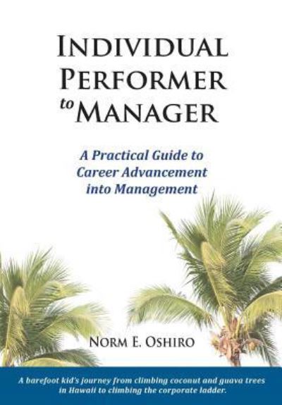 Cover for Norm E. Oshiro · Individual Performer to Manager : A Practical Guide to Career Advancement into Management (Paperback Book) (2018)