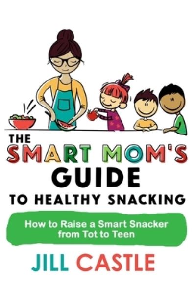 Cover for Jill Castle · The Smart Mom's Guide to Healthy Snacking (Paperback Book) (2020)