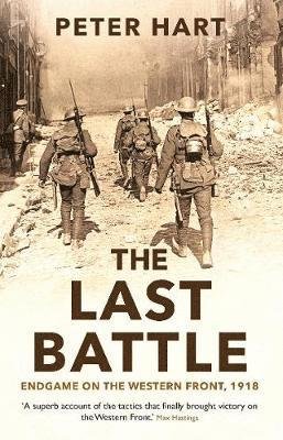 Cover for Peter Hart · The Last Battle: Endgame on the Western Front, 1918 (Pocketbok) [Main edition] (2018)