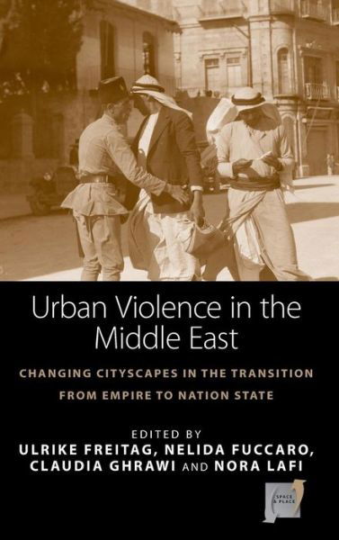 Cover for Ulrike Freitag · Urban Violence in the Middle East: Changing Cityscapes in the Transition from Empire to Nation State - Space and Place (Gebundenes Buch) (2015)