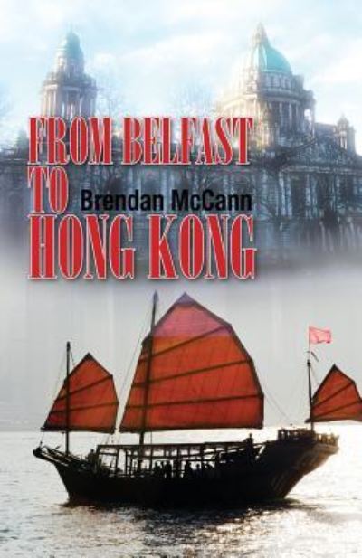 From Belfast to Hong Kong - Brendan McCann - Books - New Generation Publishing - 9781789555837 - June 19, 2019