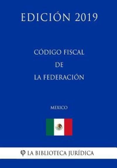 Cover for La Biblioteca Juridica · Codigo Fiscal de la Federacion (Mexico) (Edicion 2019) (Paperback Bog) (2019)