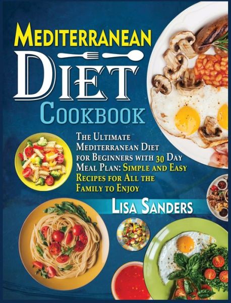 Cover for Lisa Sanders · Mediterranean Diet Cookbook: The Ultimate Mediterranean Diet for Beginners with 30 Day Meal Plan: Simple and Easy Recipes for All the Family to Enjoy (Hardcover Book) (2021)