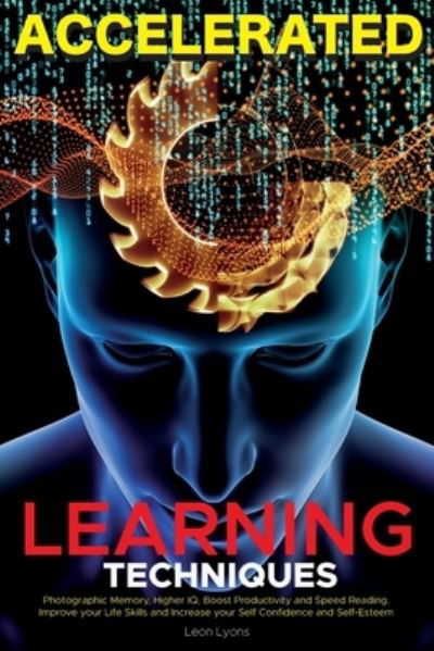 Cover for Leon Lyons · Accelerated Learning Techniques: Photographic Memory, Higher IQ, Boost Productivity and Speed Reading. Improve your Life Skills and Increase your Self Confidence and Self-Esteem: Learn, Improve and Master Any New Skill Quickly (Paperback Book) (2021)