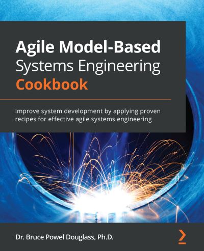 Bruce Powel Douglass · Agile Model-Based Systems Engineering Cookbook: Improve system development by applying proven recipes for effective agile systems engineering (Paperback Book) (2020)