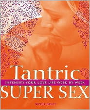 Tantric Super Sex: Intensify Your Love Life Week by Week - Nicole Bailey - Książki - Watkins Media - 9781844838837 - 4 marca 2010