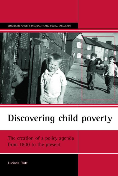 Cover for Platt, Lucinda (London School of Economics and Political Science) · Discovering child poverty: The creation of a policy agenda from 1800 to the present - Studies in Poverty, Inequality and Social Exclusion (Paperback Book) (2005)