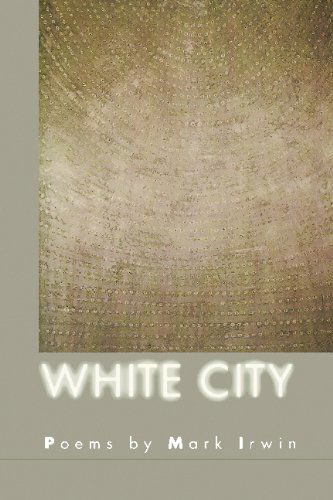 White City - American Poets Continuum - Mark Irwin - Książki - BOA Editions, Limited - 9781880238837 - 17 lutego 2000