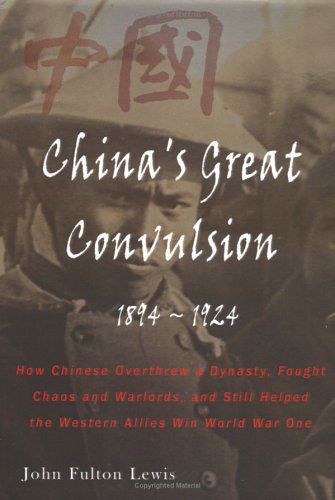 Cover for John Fulton Lewis · China's Great Convulsion, 1894-1924: How Chinese Overthrew a Dynasty, Fought Chaos and Warlords, and Still Helped the Western Allies Win World War One (Hardcover Book) (2004)