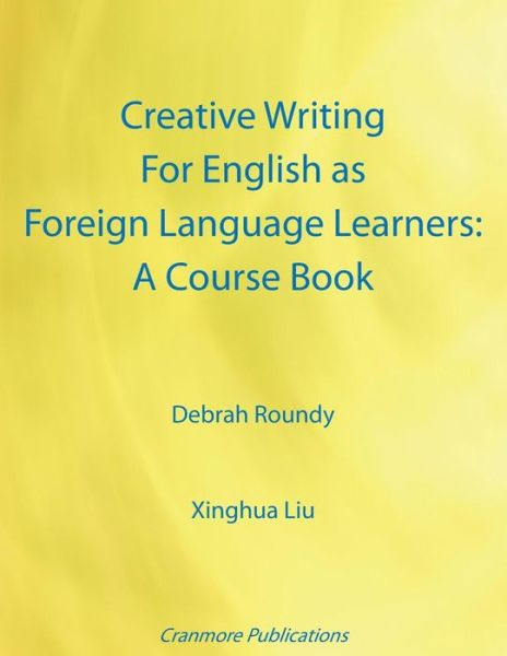 Debrah Roundy · Creative Writing for English as Foreign Language Learners: A Course Book (Paperback Book) [First edition] (2014)