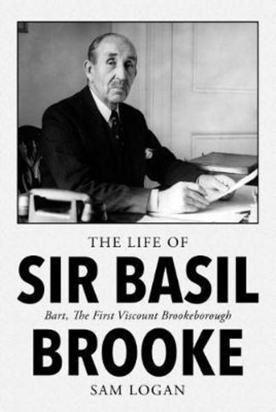 Cover for Sam Logan · The Life of Sir Basil Brooke: Bart, the First Viscount Brookeborough (Hardcover Book) (2018)