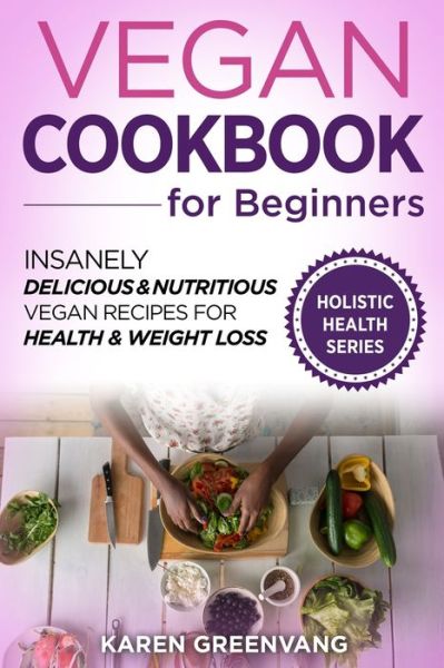 Cover for Karen Greenvang · Vegan Cookbook for Beginners: Insanely Delicious and Nutritious Vegan Recipes for Health &amp; Weight Loss - Vegan, Alkaline, Plant Based (Paperback Book) (2020)