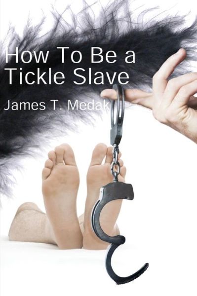 Cover for James T Medak · How to Be a Tickle Slave (Pocketbok) (2010)