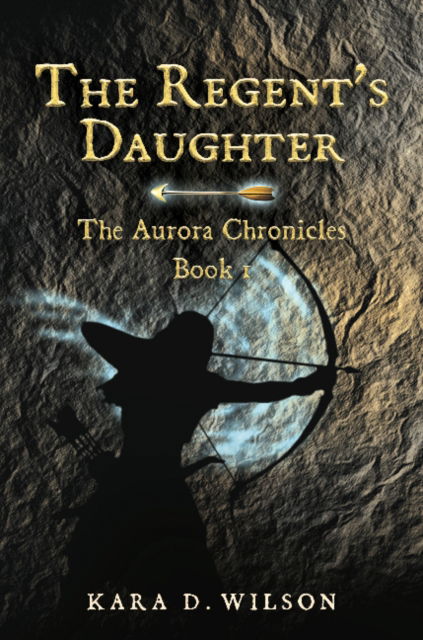 Cover for Kara D Wilson · The Regent's Daughter: The Aurora Chronicles, Book 1 - Aurora Chronicles (Paperback Book) (2016)