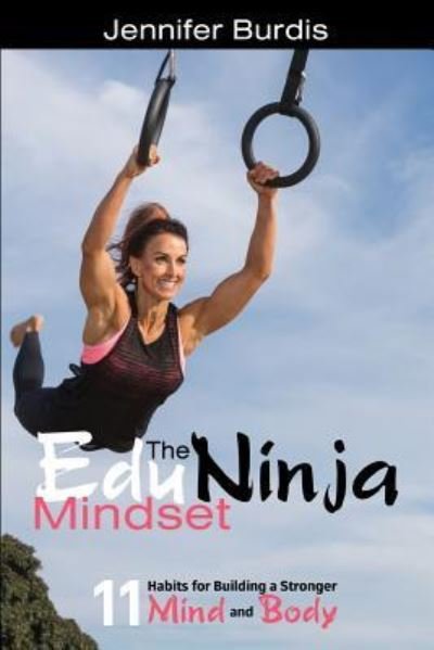 Cover for Jennifer Burdis · The EduNinja Mindset : 11 Habits for Building a Stronger Mind and Body (Taschenbuch) (2018)