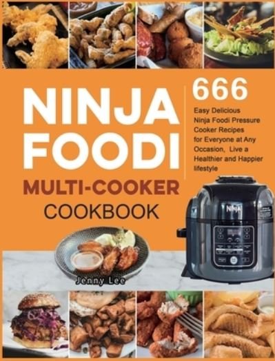 Cover for Jenny Lee · Ninja Foodi Multi-Cooker Cookbook: 666 Easy Delicious Ninja Foodi Pressure Cooker Recipes for Everyone at Any Occasion, Live a Healthier and Happier lifestyle (Hardcover Book) (2020)