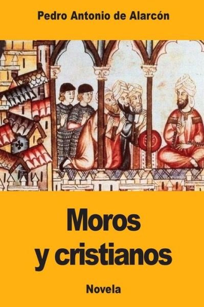 Cover for Pedro Antonio de Alarcón · Moros y cristianos (Taschenbuch) (2017)