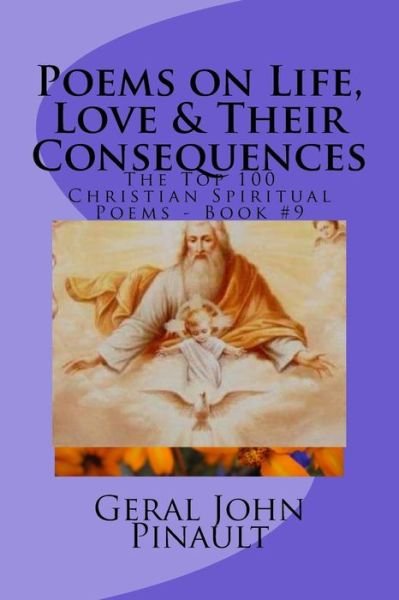 Cover for Geral John Pinault · Poems on Life, Love &amp; Their Consequences: The Top 100 of My Favorite Christian Spiritual Poems - Book #9 (Volume 9) (Bog) (2017)
