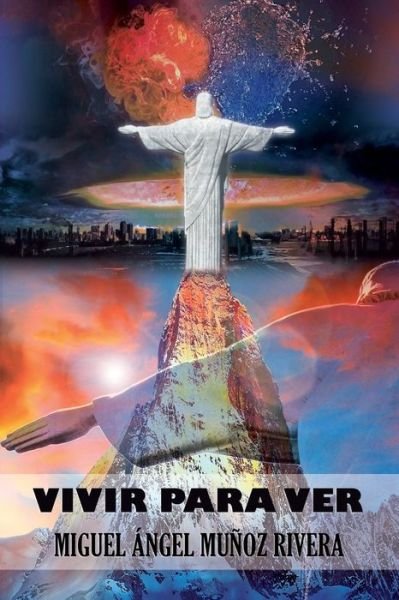 Vivir Para Ver - Miguel Angel Munoz Rivera - Books - Independently Published - 9781980541837 - June 4, 2018