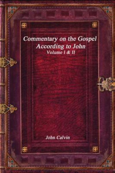 Commentary on the Gospel According to John - John Calvin - Books - Independently Published - 9781980611837 - March 20, 2018