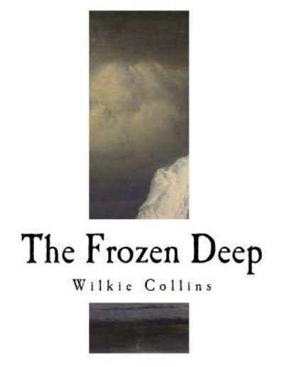 The Frozen Deep - Wilkie Collins - Books - Createspace Independent Publishing Platf - 9781981403837 - December 4, 2017