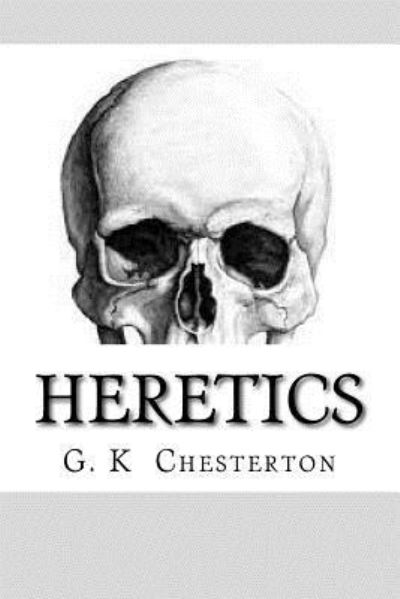 Heretics - G K Chesterton - Books - Createspace Independent Publishing Platf - 9781981771837 - December 19, 2017