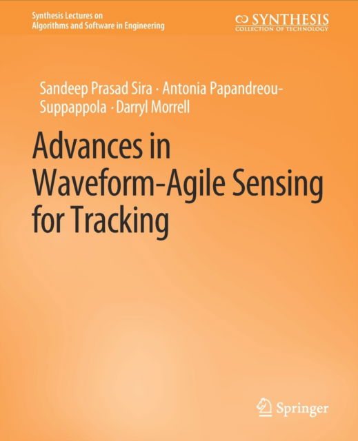 Advances in Waveform-Agile Sensing for Tracking - Synthesis Lectures on Algorithms and Software in Engineering - Sandeep Prasad Sira - Books - Springer International Publishing AG - 9783031003837 - December 3, 2008
