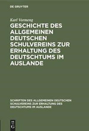 Cover for Karl Vormeng · Geschichte des Allgemeinen Deutschen Schulvereins Zur Erhaltung des Deutschtums Im Auslande (Bog) (1901)