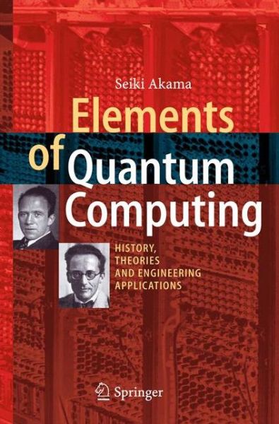 Elements of Quantum Computing: History, Theories and Engineering Applications - Seiki Akama - Books - Springer International Publishing AG - 9783319082837 - July 29, 2014