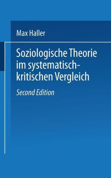 Soziologische Theorie Im Systematisch-Kritischen Vergleich - Universitatstaschenbucher - Haller, Dr Max, Dr (University of Graz, Austria) - Bøker - Vs Verlag Fur Sozialwissenschaften - 9783322866837 - 8. oktober 2012