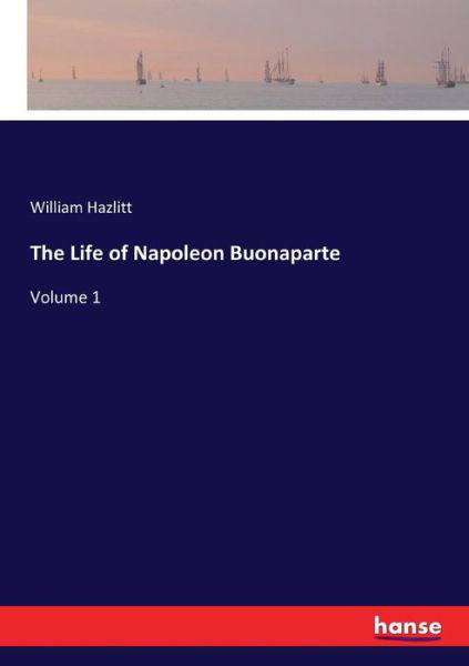 The Life of Napoleon Buonaparte - Hazlitt - Böcker -  - 9783337349837 - 20 oktober 2017