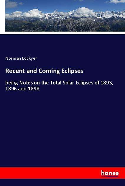 Cover for Norman Lockyer · Recent and Coming Eclipses: being Notes on the Total Solar Eclipses of 1893, 1896 and 1898 (Paperback Book) (2021)