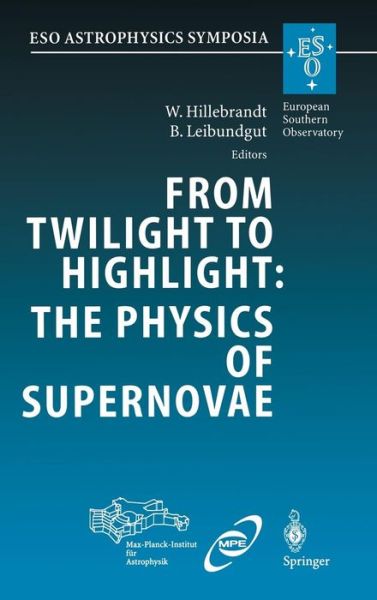 From Twilight to Highlight: the Physics of Supernovae: Proceedings of the Eso / Mpa / Mpe Workshop Held at Garching, Germany,29-31 July 2002 - Eso Astrophysics Symposia - Wolfgang Hillebrandt - Books - Springer-Verlag Berlin and Heidelberg Gm - 9783540004837 - February 27, 2003