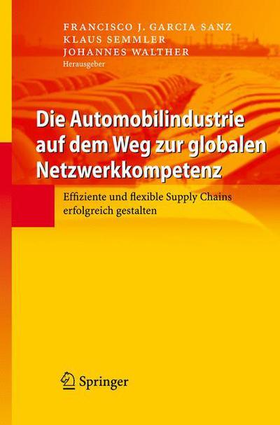 Die Automobilindustrie auf dem Weg zur globalen Netzwerkkompetenz: Effiziente und flexible Supply Chains erfolgreich gestalten -  - Books - Springer Berlin Heidelberg - 9783540707837 - September 3, 2007