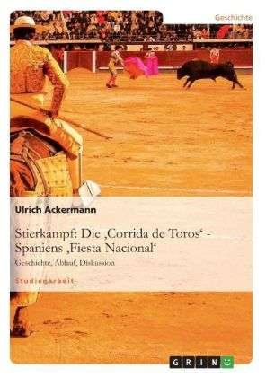 Cover for Ulrich Ackermann · Stierkampf: Die 'Corrida de Toros' - Spaniens 'Fiesta Nacional': Geschichte, Ablauf, Diskussion (Paperback Book) [German edition] (2009)