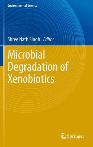 Cover for Shree Nath Singh · Microbial Degradation of Xenobiotics - Environmental Science and Engineering (Paperback Book) [2012 edition] (2013)
