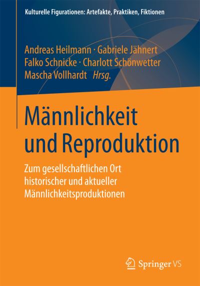 Cover for Andreas Heilmann · Mannlichkeit Und Reproduktion: Zum Gesellschaftlichen Ort Historischer Und Aktueller Mannlichkeitsproduktionen - Kulturelle Figurationen: Artefakte, Praktiken, Fiktionen (Paperback Book) [2015 edition] (2014)