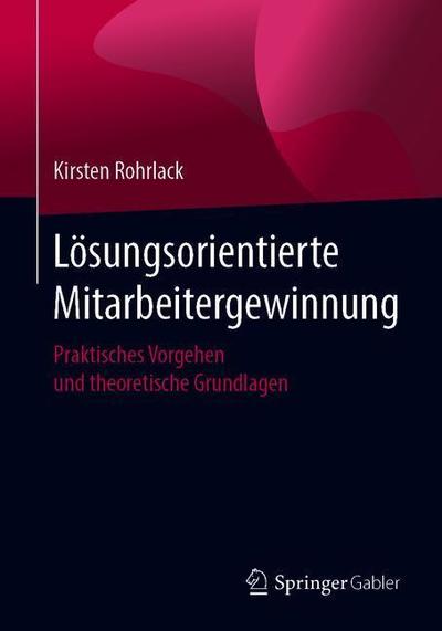 Cover for Kirsten Rohrlack · Loesungsorientierte Mitarbeitergewinnung: Praktisches Vorgehen Und Theoretische Grundlagen (Paperback Book) [1. Aufl. 2019 edition] (2019)